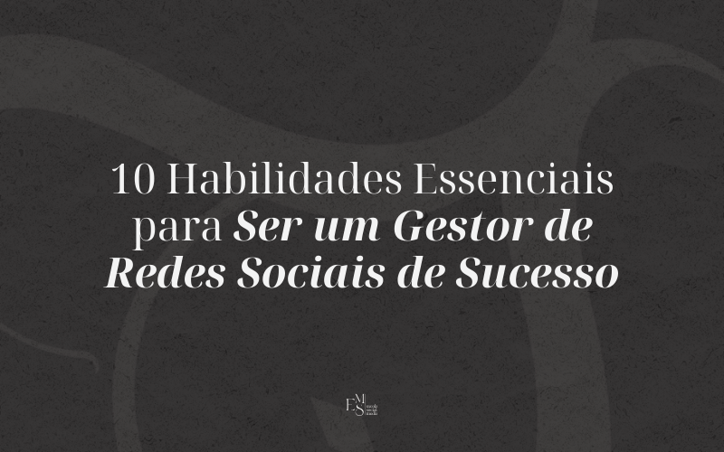 10 Habilidades Essenciais para Ser um Gestor de Redes Sociais de Sucesso